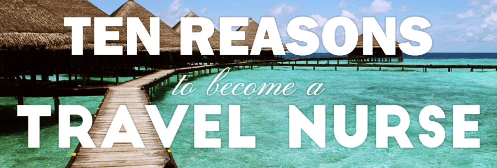 10 Reasons to Become a Travel Nurse - Nursing School Hub